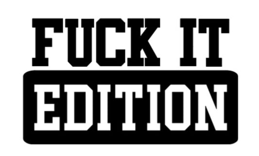 "Fuck It Edition" Decal